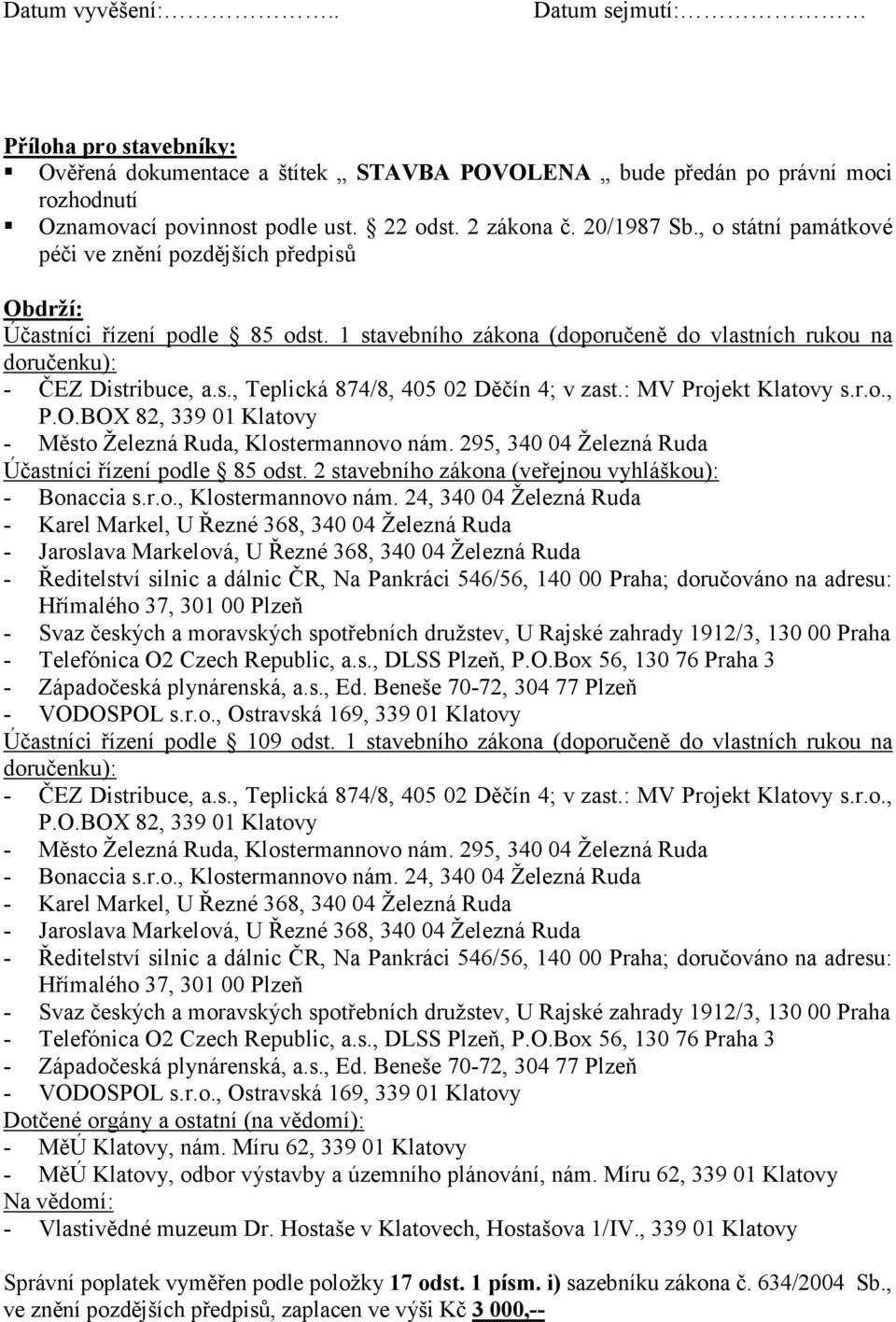 : MV Projekt Klatovy s.r.o., P.O.BOX 82, 339 01 Klatovy - Město Železná Ruda, Klostermannovo nám. 295, 340 04 Železná Ruda Účastníci řízení podle 85 odst.