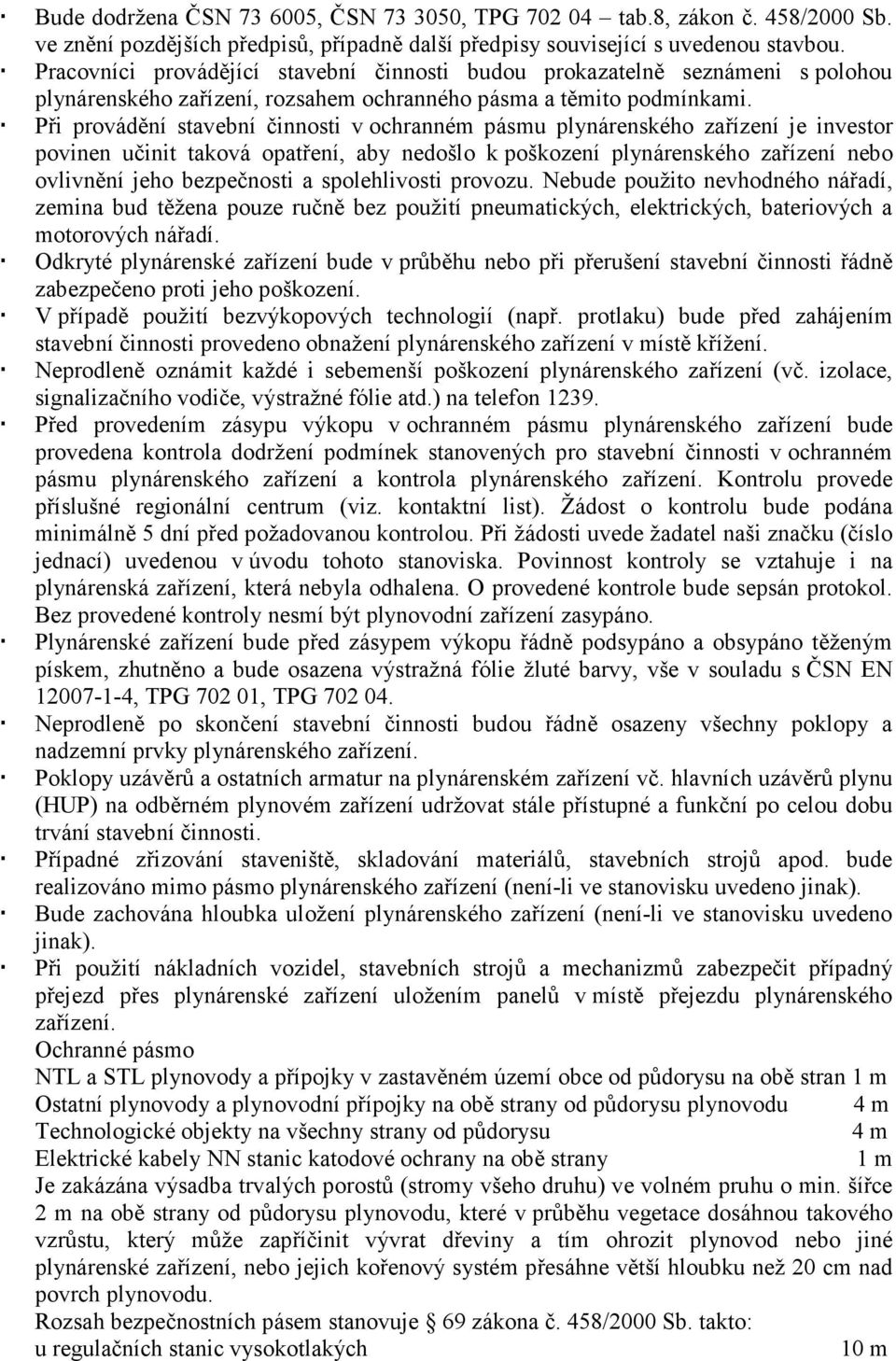 Při provádění stavební činnosti v ochranném pásmu plynárenského zařízení je investor povinen učinit taková opatření, aby nedošlo k poškození plynárenského zařízení nebo ovlivnění jeho bezpečnosti a