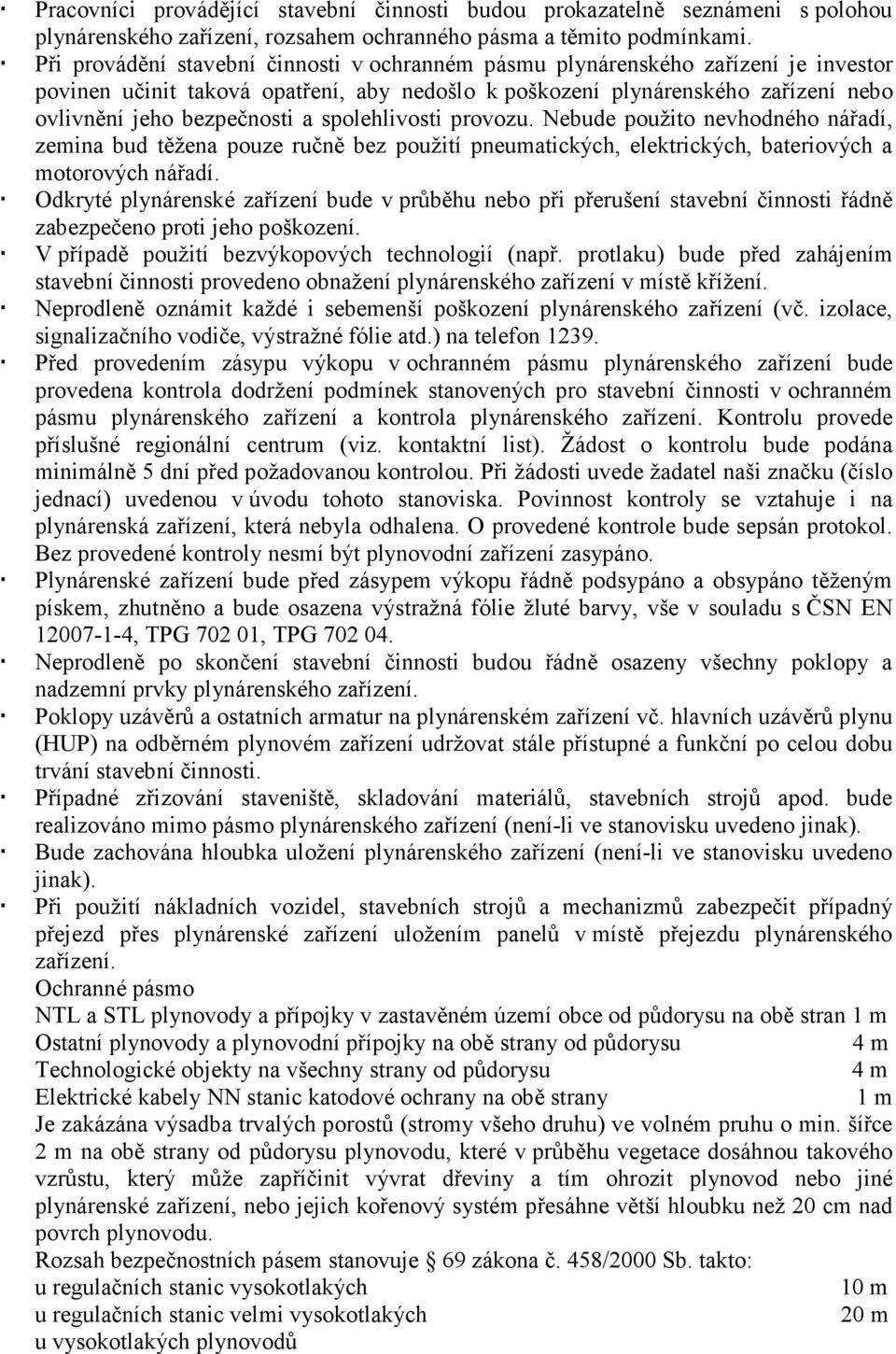 spolehlivosti provozu. Nebude použito nevhodného nářadí, zemina bud těžena pouze ručně bez použití pneumatických, elektrických, bateriových a motorových nářadí.