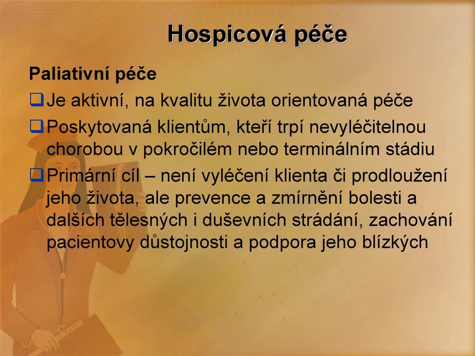 cíl není vyléčení klienta či prodloužení jeho života, ale prevence a zmírnění bolesti a