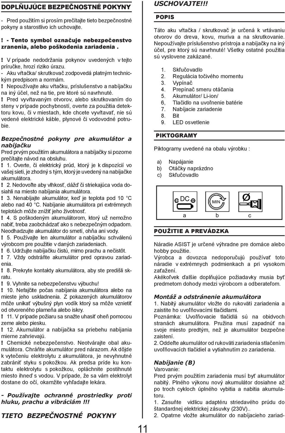 ! Nepoužívajte aku vŕtačku, príslušenstvo a nabíjačku na iný účel, než na tie, pre ktoré sú navrhnuté.