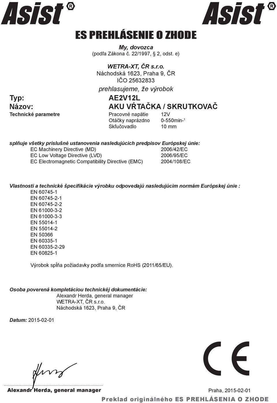 Pracovné napätie 12V Otáčky naprázdno 0-550min- 1 Skľučovadlo 10 mm splňuje všetky príslušné ustanovenia nasledujúcich predpisov Európskej únie: ec Machinery Directive (MD) 2006/42/EC ec Low Voltage