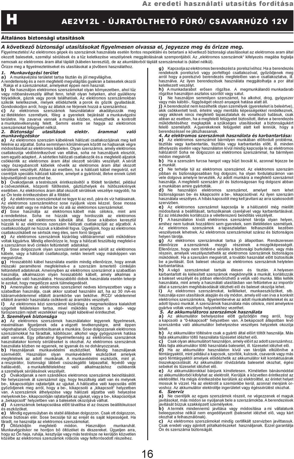 Az elektromos gépek és szerszámok használata esetén fontos respektálni és betartani a következő biztonsági utasításokat az elektromos aram által okozott balesetek, személyi sérülések és a tűz
