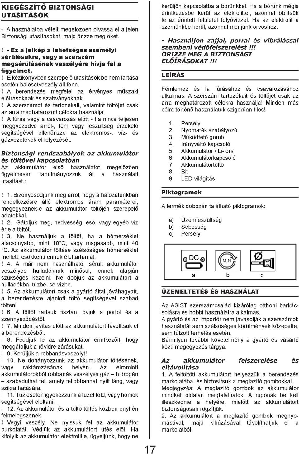 ! A berendezés megfelel az érvényes műszaki előírásoknak és szabványoknak.! A szerszámot és tartozékait, valamint töltőjét csak az arra meghatározott célokra használja.