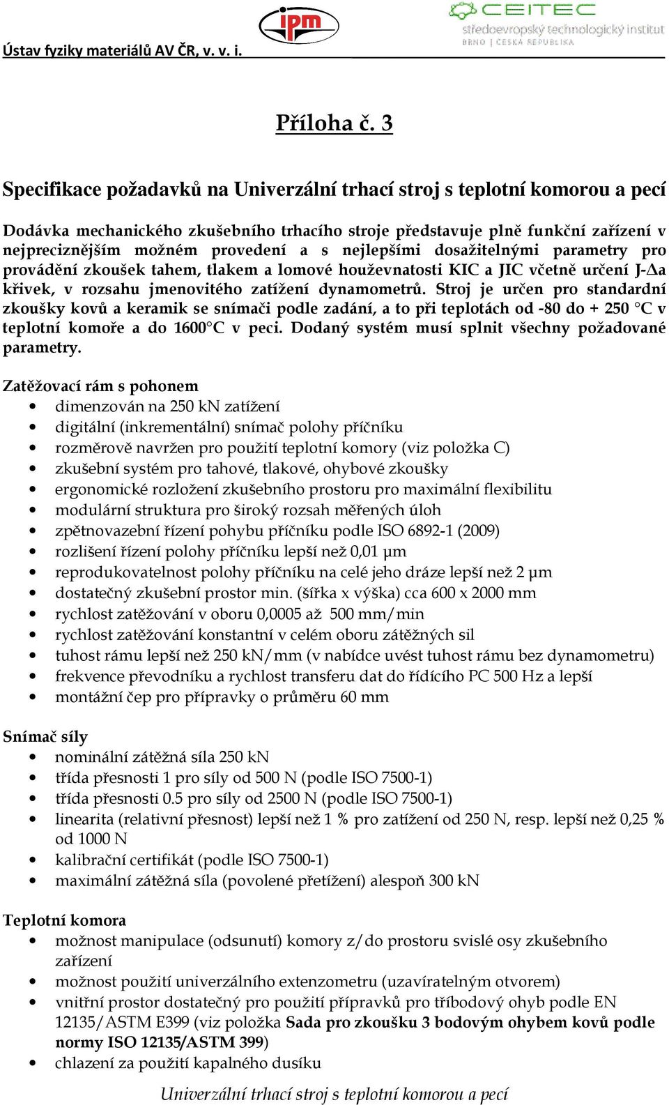 zkoušek tahem, tlakem a lomové houževnatosti KIC a JIC včetně určení J- a křivek, v rozsahu jmenovitého zatížení dynamometrů.
