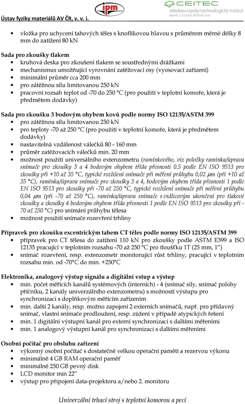 je předmětem dodávky) Sada pro zkoušku 3 bodovým ohybem kovů podle normy ISO 12135/ASTM 399 pro zátěžnou sílu limitovanou 250 kn pro teploty -70 až 250 C (pro použití v teplotní komoře, která je