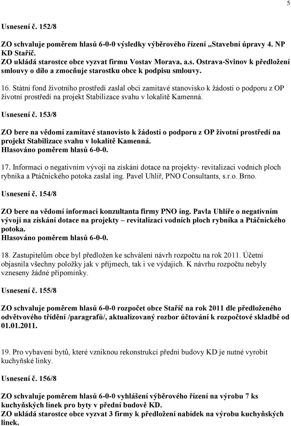 153/8 ZO bere na vědomí zamítavé stanovisto k žádosti o podporu z OP životní prostředí na projekt Stabilizace svahu v lokalitě Kamenná. 17.
