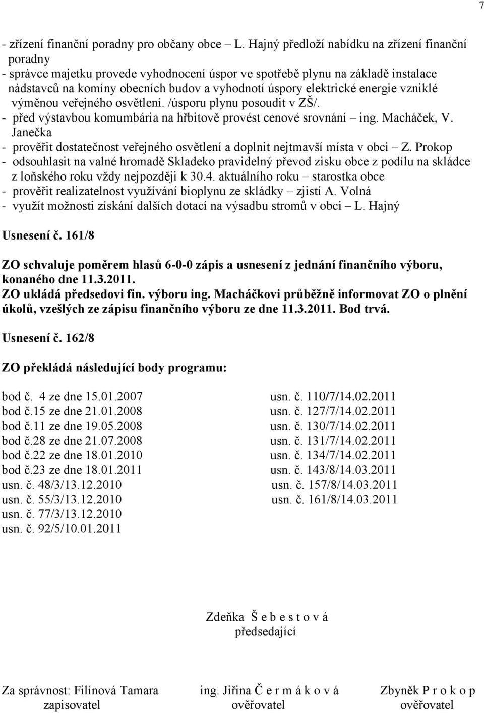 energie vzniklé výměnou veřejného osvětlení. /úsporu plynu posoudit v ZŠ/. - před výstavbou komumbária na hřbitově provést cenové srovnání ing. Macháček, V.