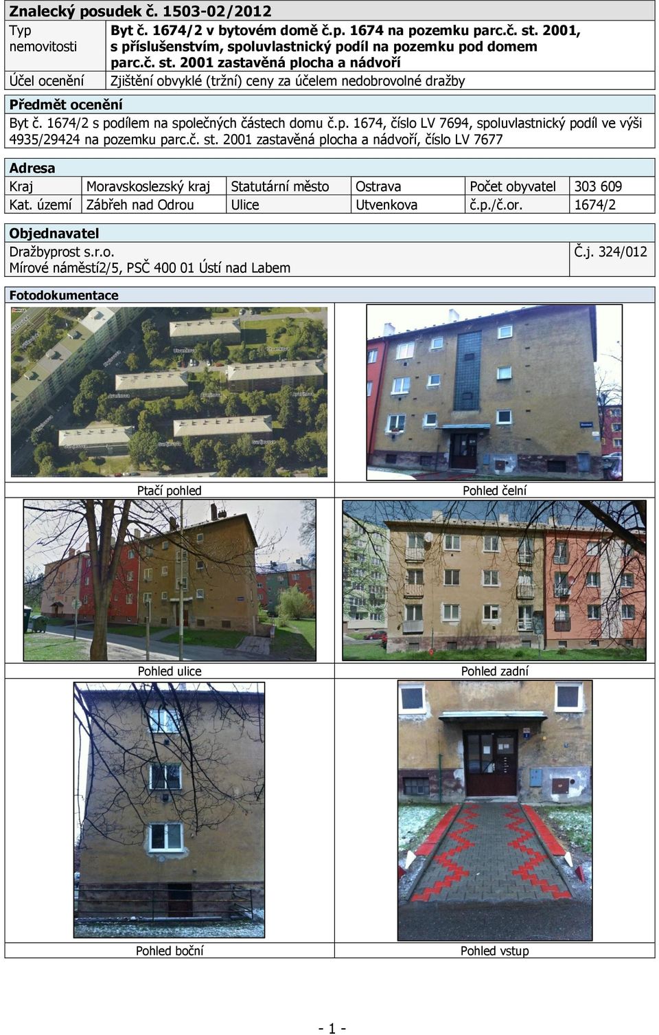 2001 zastavěná plocha a nádvoří Účel ocenění Zjištění obvyklé (tržní) ceny za účelem nedobrovolné dražby Předmět ocenění Byt č. 1674/2 s podílem na společných částech domu č.p. 1674, číslo LV 7694, spoluvlastnický podíl ve výši 4935/29424 na pozemku parc.