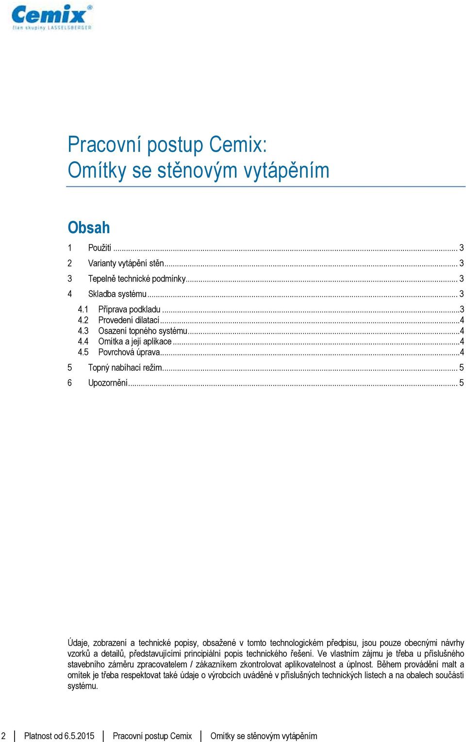 .. 5 Údaje, zobrazení a technické popisy, obsažené v tomto technologickém předpisu, jsou pouze obecnými návrhy vzorků a detailů, představujícími principiální popis technického řešení.