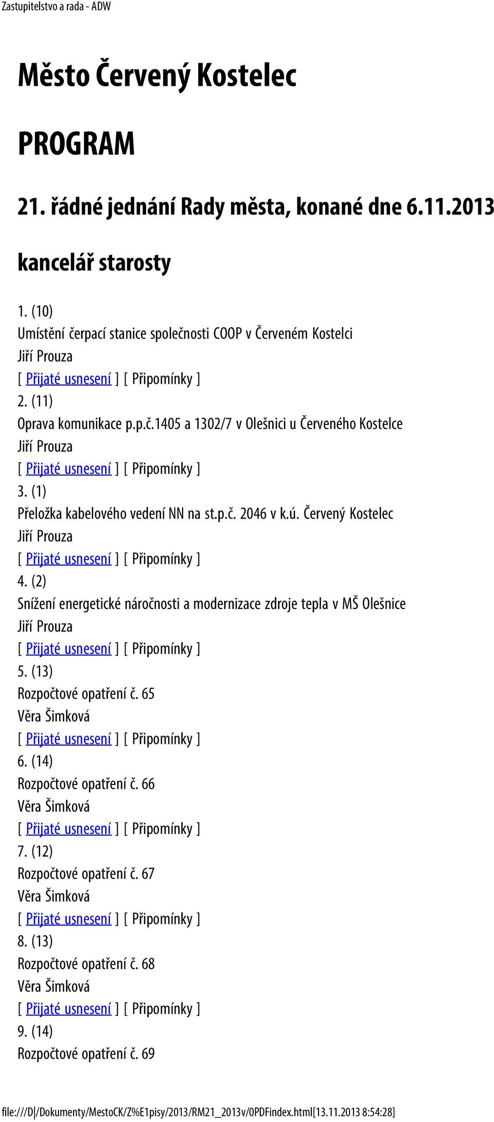 (2) Snížení energetické náročnosti a modernizace zdroje tepla v MŠ Olešnice Jiří Prouza 5. (13) Rozpočtové opatření č. 65 Věra Šimková 6. (14) Rozpočtové opatření č. 66 Věra Šimková 7.