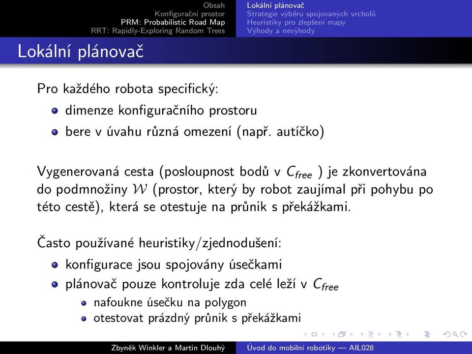 autíčko) Vygenerovaná cesta (posloupnost bodů v C free ) je zkonvertována do podmnožiny W (prostor, který by robot zaujímal při pohybu po této cestě),