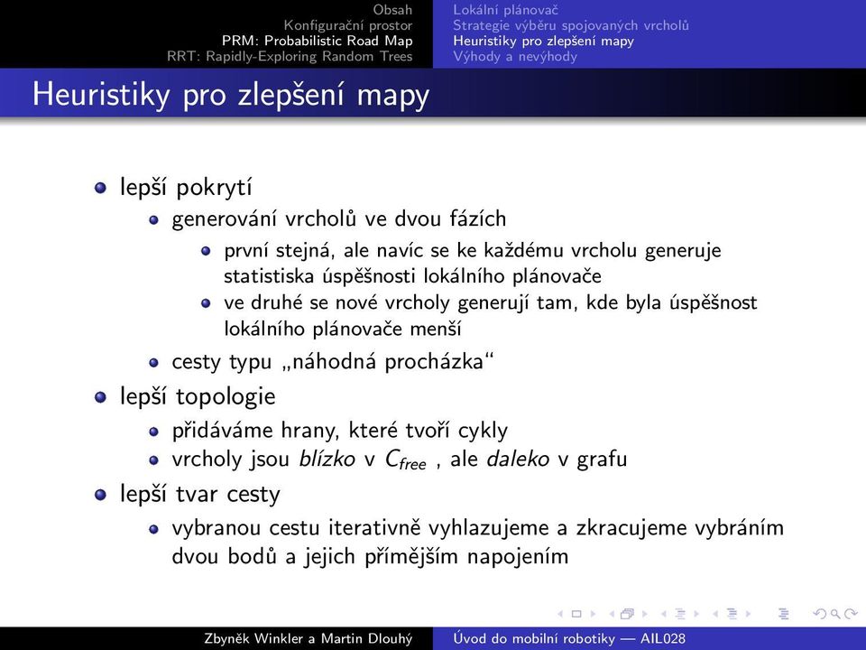 vrcholy generují tam, kde byla úspěšnost lokálního plánovače menší cesty typu náhodná procházka lepší topologie přidáváme hrany, které tvoří cykly