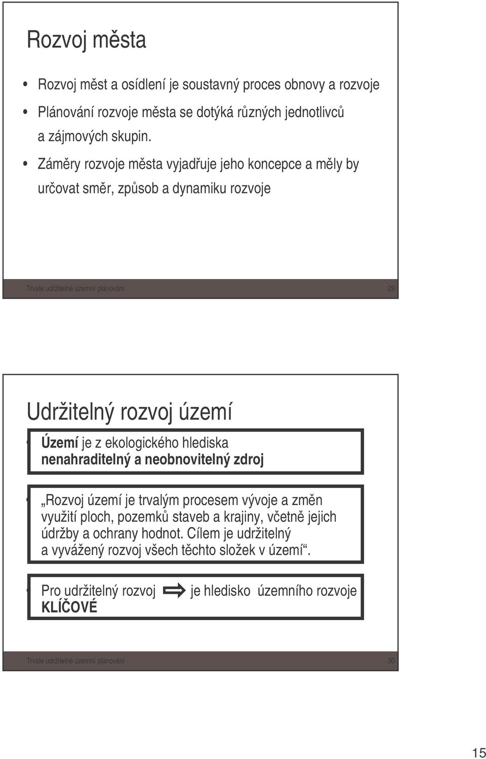 ekologického hlediska nenahraditelný a neobnovitelný zdroj Rozvoj území je trvalým procesem vývoje a zmn využití ploch, pozemk staveb a krajiny, vetn jejich