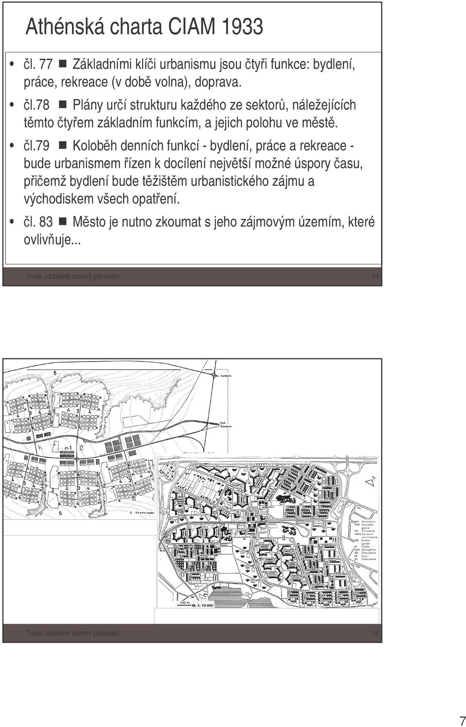 urbanistického zájmu a východiskem všech opat ení. l. 83 M sto je nutno zkoumat s jeho zájmovým územím, které ovliv uje.