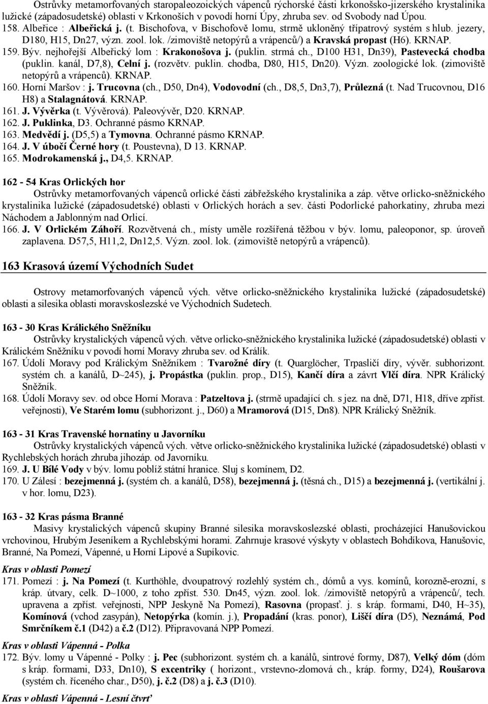 /zimoviště netopýrů a vrápenců/) a Kravská propast (H6). KRNAP. 159. Býv. nejhořejší Albeřický lom : Krakonošova j. (puklin. strmá ch., D100 H31, Dn39), Pastevecká chodba (puklin.
