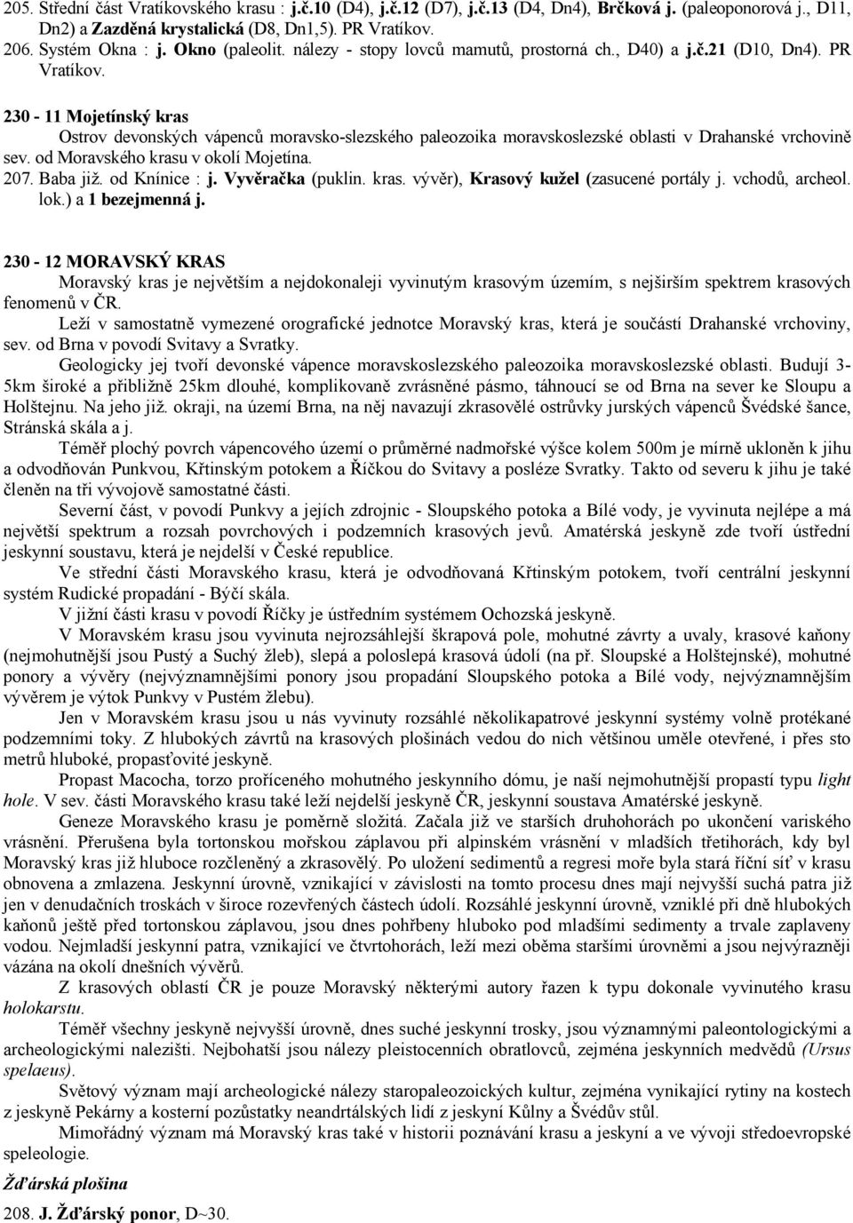 230-11 Mojetínský kras Ostrov devonských vápenců moravsko-slezského paleozoika moravskoslezské oblasti v Drahanské vrchovině sev. od Moravského krasu v okolí Mojetína. 207. Baba již. od Knínice : j.