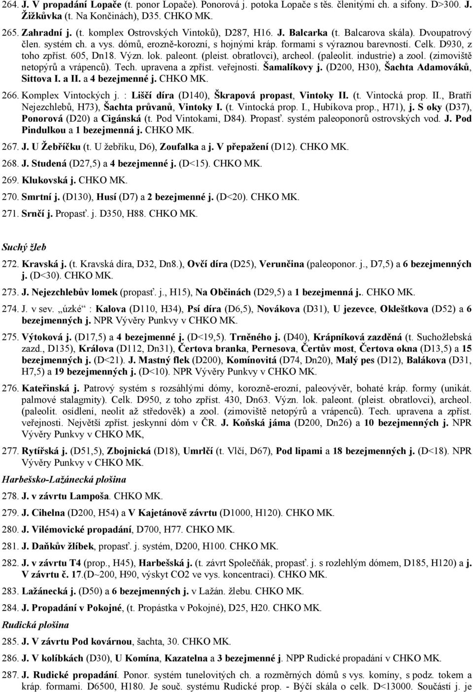 (pleist. obratlovci), archeol. (paleolit. industrie) a zool. (zimoviště netopýrů a vrápenců). Tech. upravena a zpříst. veřejnosti. Šamalíkovy j. (D200, H30), Šachta Adamováků, Sittova I. a II.