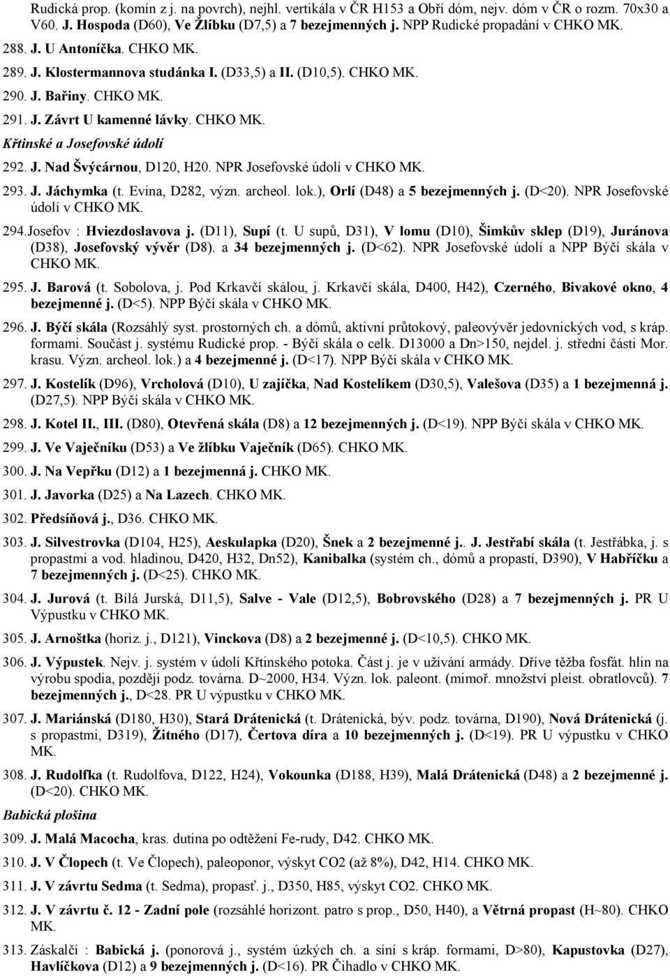 NPR Josefovské údolí v CHKO MK. 293. J. Jáchymka (t. Evina, D282, význ. archeol. lok.), Orlí (D48) a 5 bezejmenných j. (D<20). NPR Josefovské údolí v CHKO MK. 294.Josefov : Hviezdoslavova j.