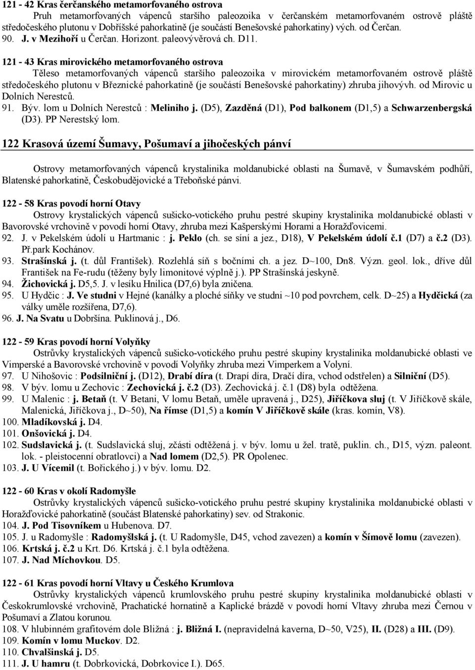 121-43 Kras mirovického metamorfovaného ostrova Těleso metamorfovaných vápenců staršího paleozoika v mirovickém metamorfovaném ostrově pláště středočeského plutonu v Březnické pahorkatině (je