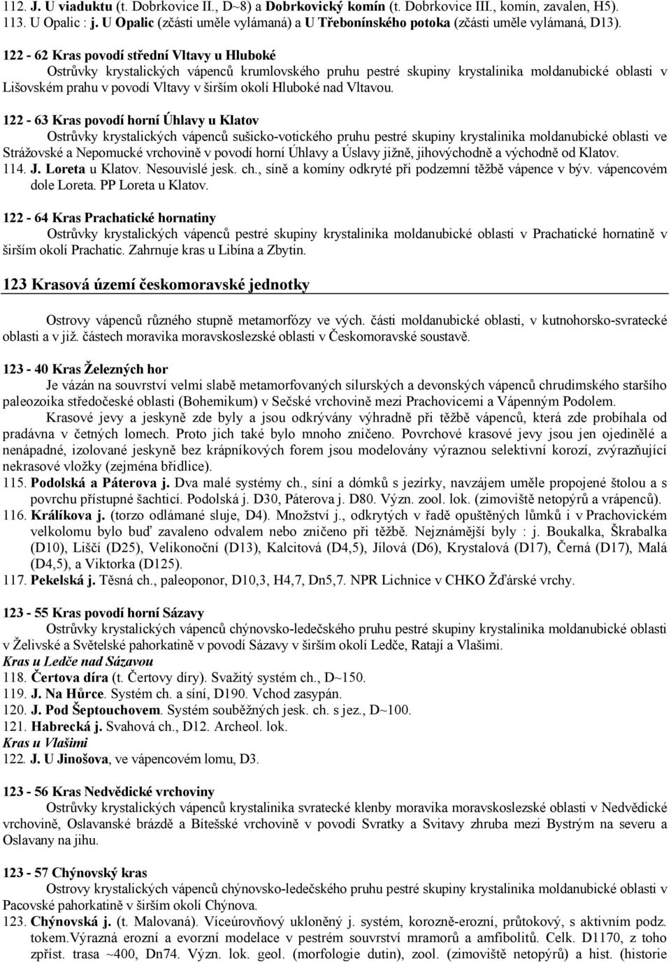 122-62 Kras povodí střední Vltavy u Hluboké Ostrůvky krystalických vápenců krumlovského pruhu pestré skupiny krystalinika moldanubické oblasti v Lišovském prahu v povodí Vltavy v širším okolí Hluboké