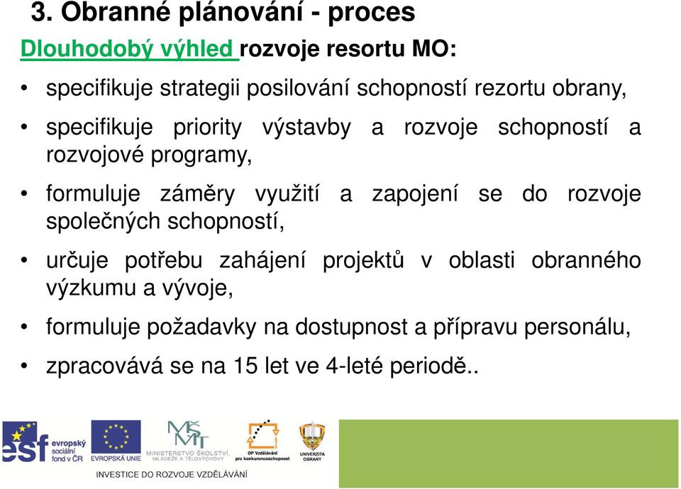 záměry využití a zapojení se do rozvoje společných schopností, určuje potřebu zahájení projektů v oblasti