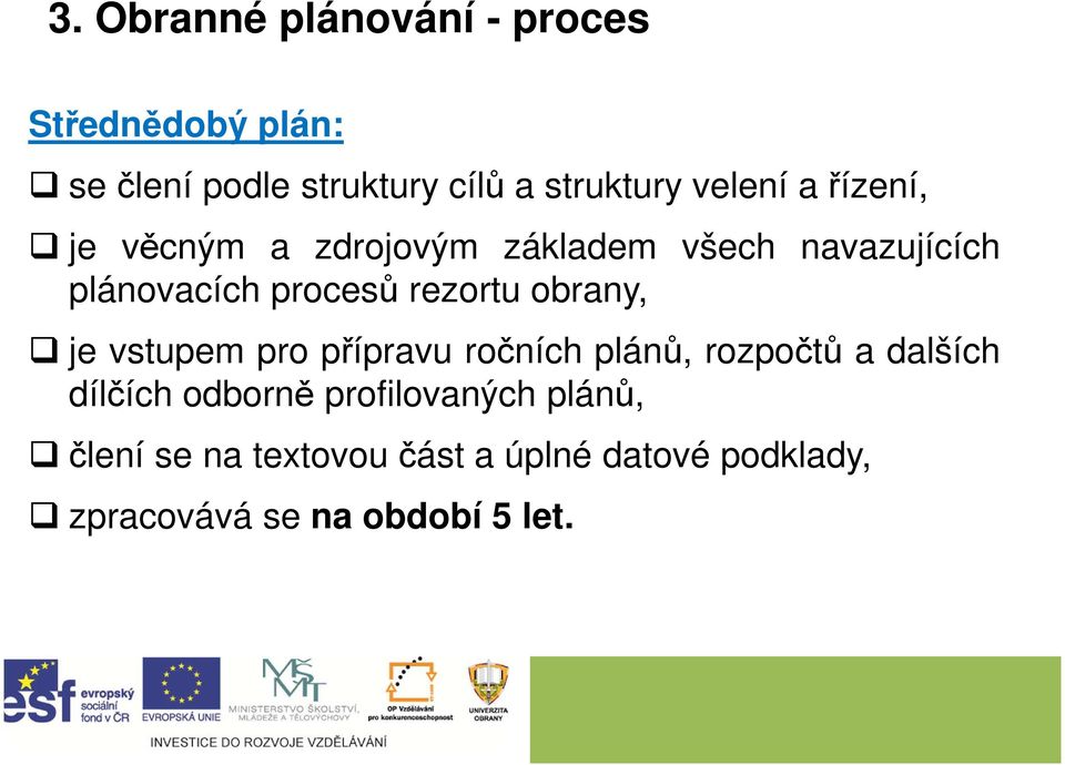 rezortu obrany, je vstupem pro přípravu ročních plánů, rozpočtů a dalších dílčích odborně