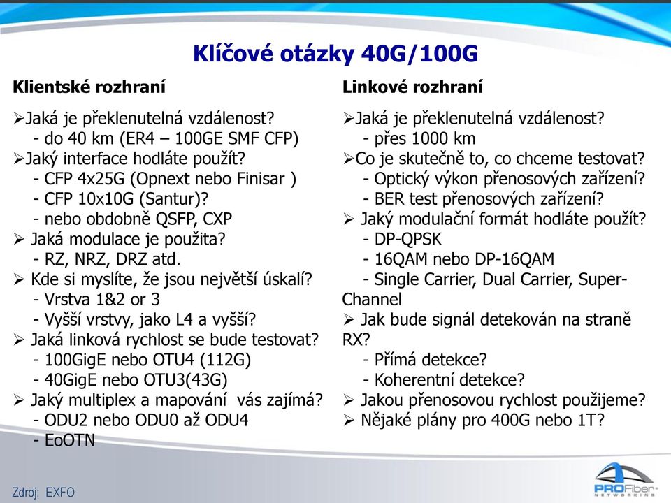 - Vrstva 1&2 or 3 - Vyšší vrstvy, jako L4 a vyšší? Jaká linková rychlost se bude testovat? - 100GigE nebo OTU4 (112G) - 40GigE nebo OTU3(43G) Jaký multiplex a mapování vás zajímá?