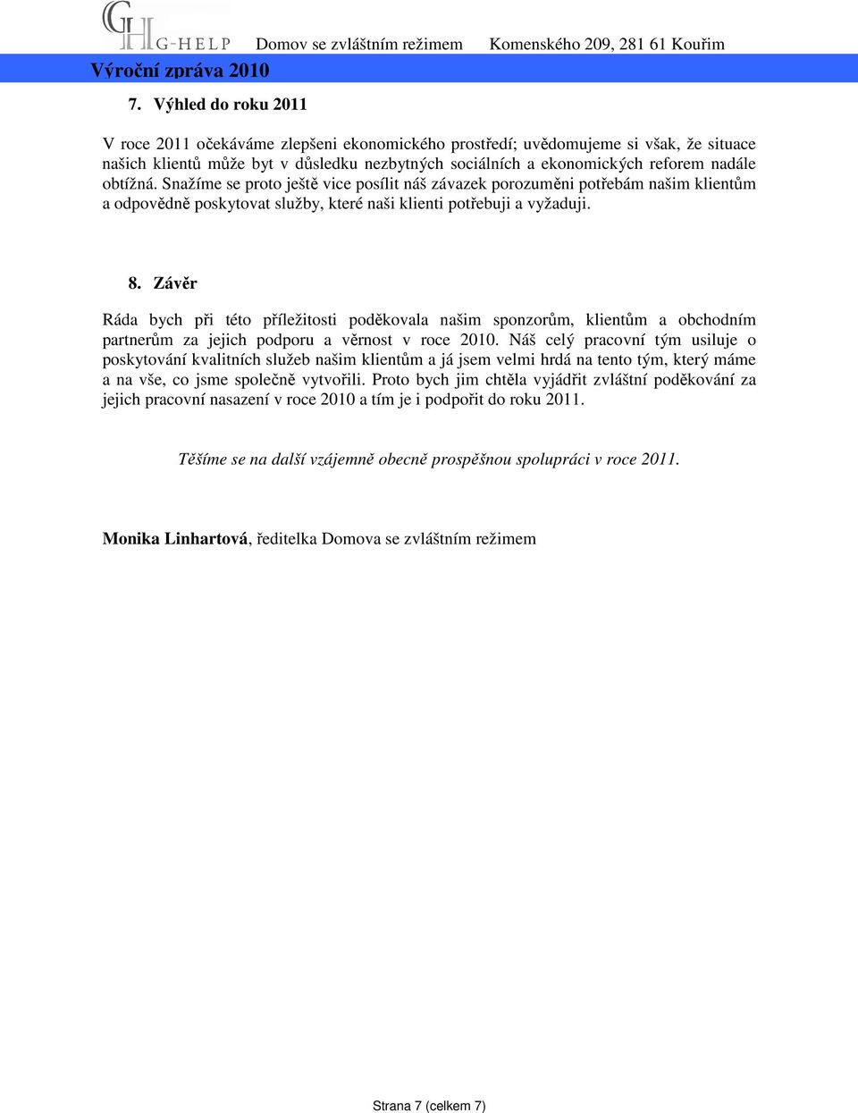 Závěr Ráda bych při této příležitosti poděkovala našim sponzorům, klientům a obchodním partnerům za jejich podporu a věrnost v roce 2010.