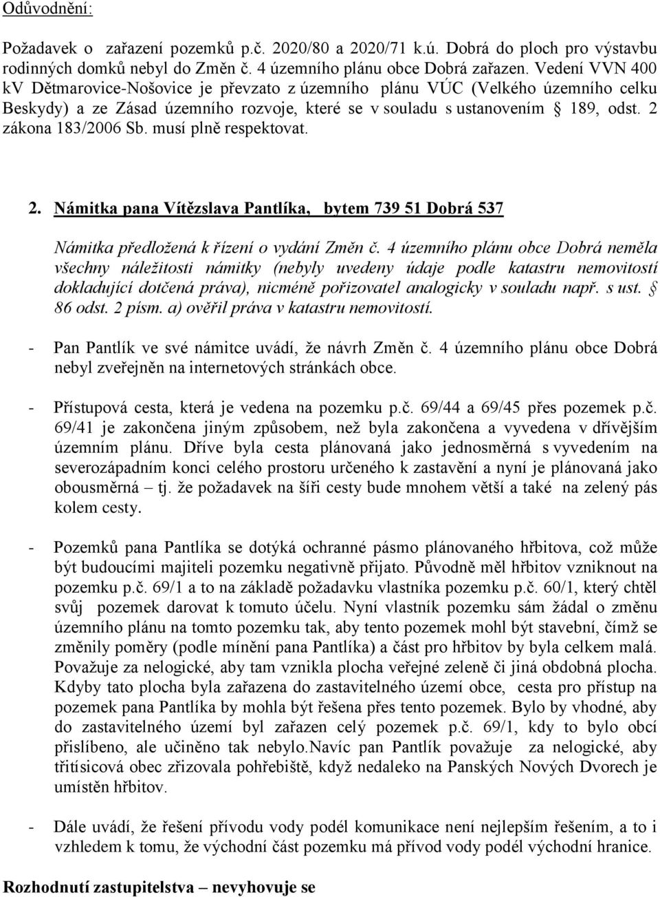 musí plně respektovat. 2. Námitka pana Vítězslava Pantlíka, bytem 739 51 Dobrá 537 Námitka předložená k řízení o vydání Změn č.