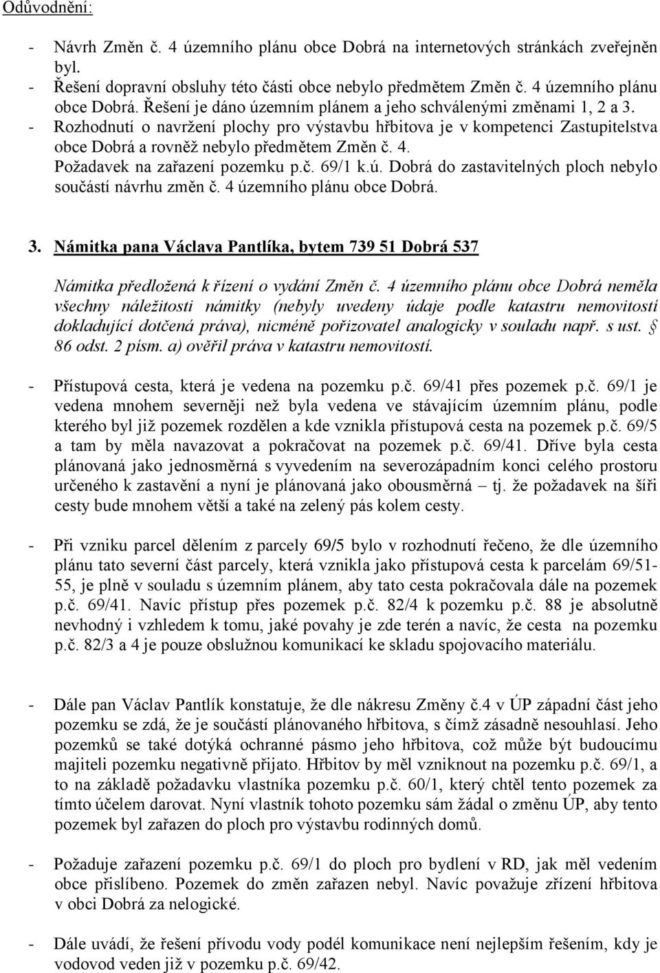 Dobrá do zastavitelných ploch nebylo součástí návrhu změn č. 4 územního plánu obce Dobrá. 3. Námitka pana Václava Pantlíka, bytem 739 51 Dobrá 537 Námitka předložená k řízení o vydání Změn č.