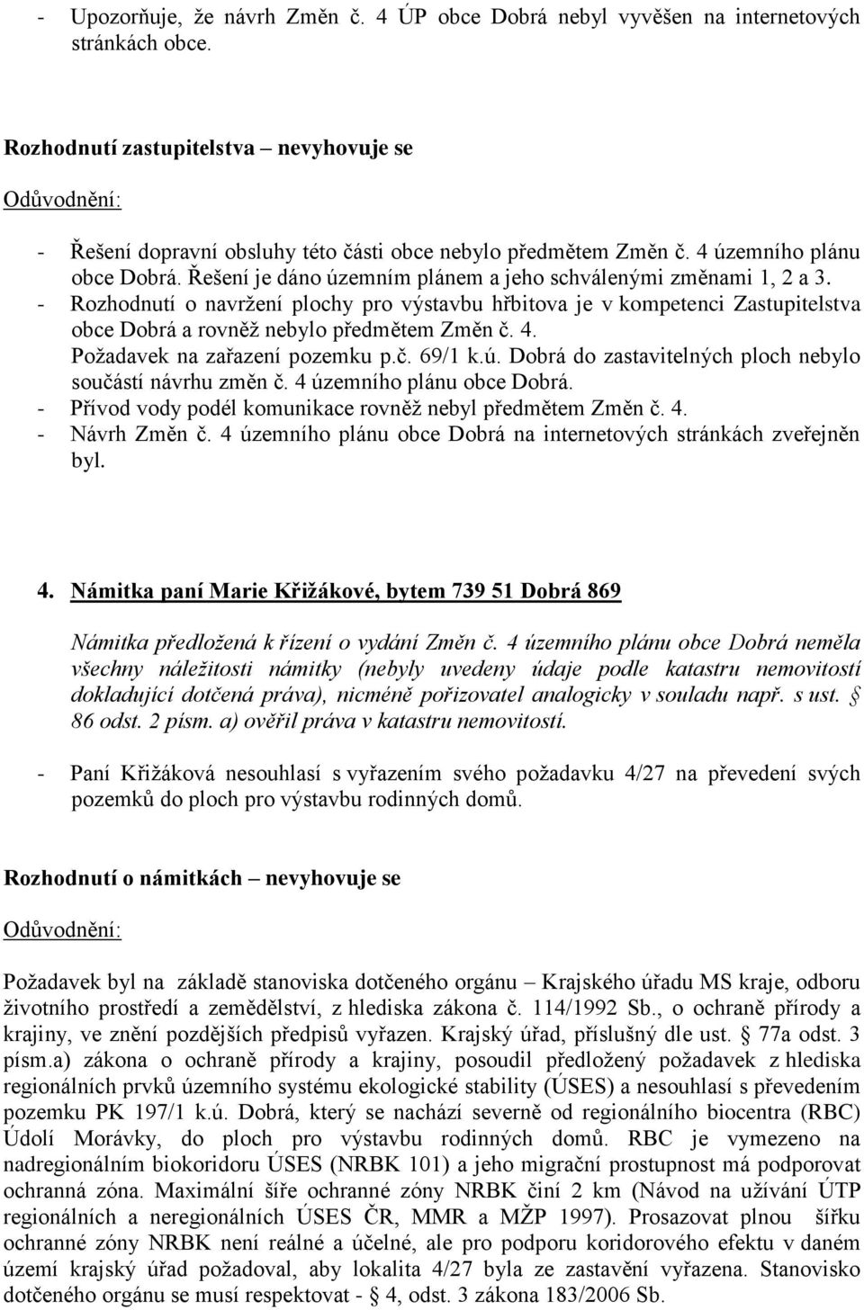 Řešení je dáno územním plánem a jeho schválenými změnami 1, 2 a 3. - Rozhodnutí o navržení plochy pro výstavbu hřbitova je v kompetenci Zastupitelstva obce Dobrá a rovněž nebylo předmětem Změn č. 4.