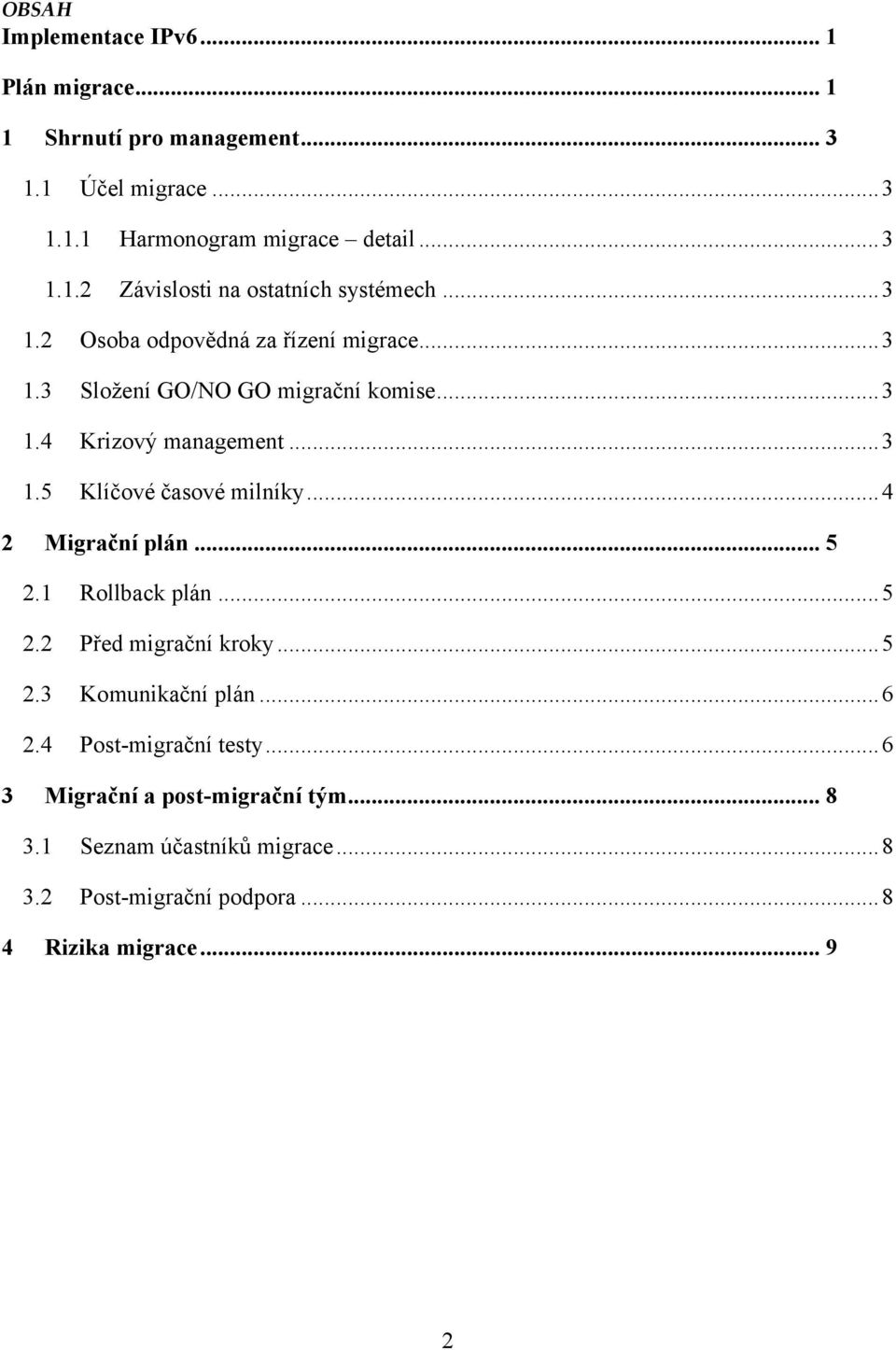 .. 4 2 Migrační plán... 5 2.1 Rollback plán... 5 2.2 Před migrační kroky... 5 2.3 Komunikační plán... 6 2.4 Post-migrační testy.