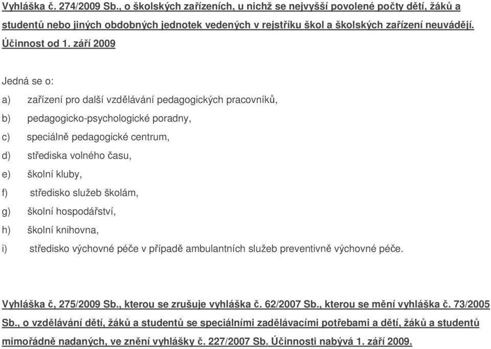 září 2009 Jedná se o: a) zařízení pro další vzdělávání pedagogických pracovníků, b) pedagogicko-psychologické poradny, c) speciálně pedagogické centrum, d) střediska volného času, e) školní kluby, f)