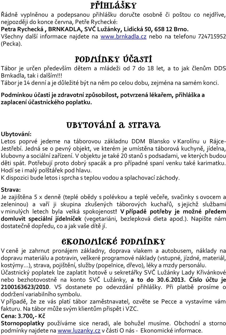 PODMÍNKY ÚČASTI Tábor je určen především dětem a mládeži od 7 do 18 let, a to jak členům DDS Brnkadla, tak i dalším!!! Tábor je 14 denní a je důležité být na něm po celou dobu, zejména na samém konci.