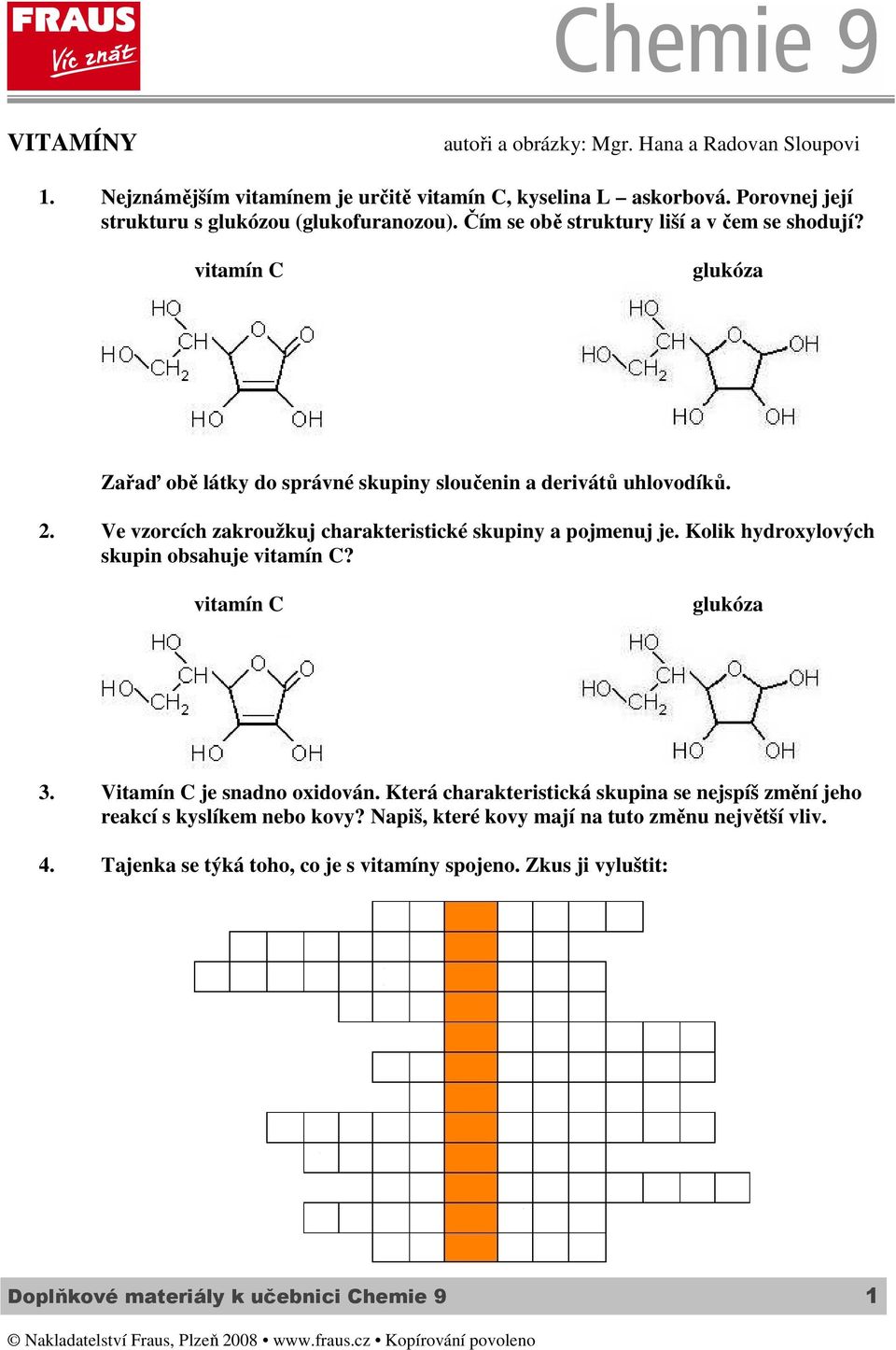 2. Ve vzorcích zakroužkuj charakteristické skupiny a pojmenuj je. Kolik hydroxylových skupin obsahuje? 3. Vitamín C je snadno oxidován.