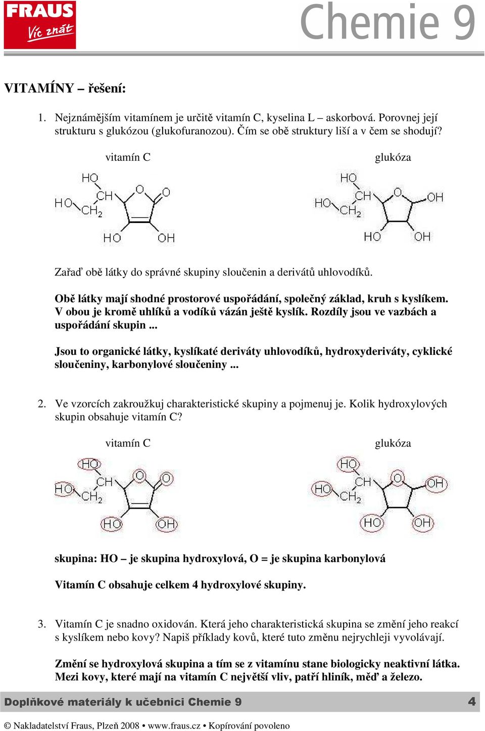 Rozdíly jsou ve vazbách a uspořádání skupin... Jsou to organické látky, kyslíkaté deriváty uhlovodíků, hydroxyderiváty, cyklické sloučeniny, karbonylové sloučeniny... 2.