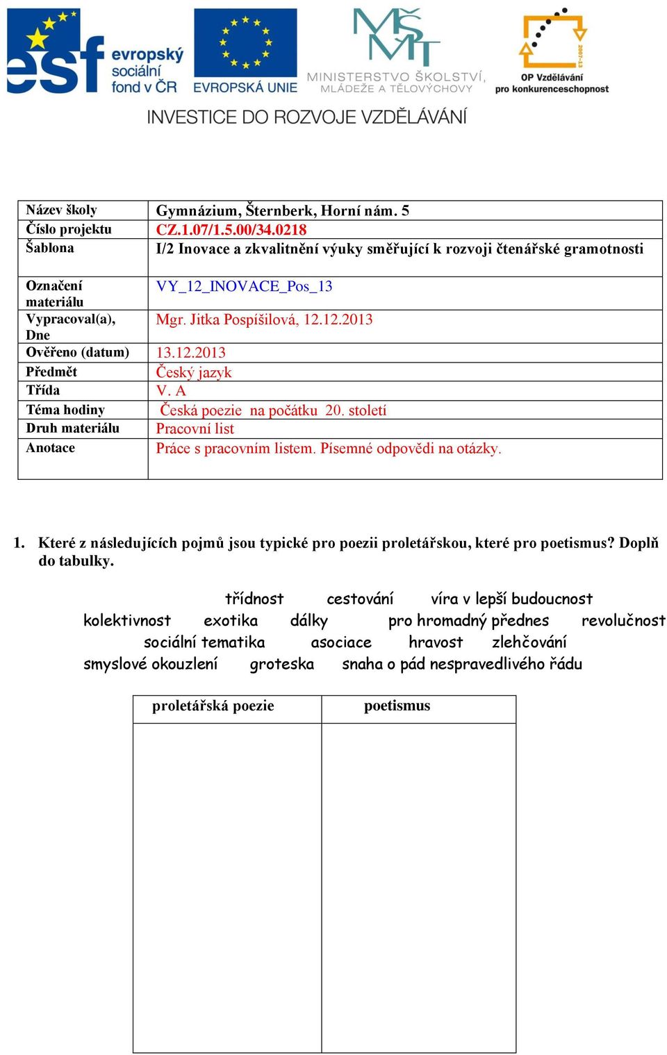 12.2013 Předmět Český jazyk Třída V. A Téma hodiny Česká poezie na počátku 20. století Druh materiálu Pracovní list Anotace Práce s pracovním listem. Písemné odpovědi na otázky. 1.