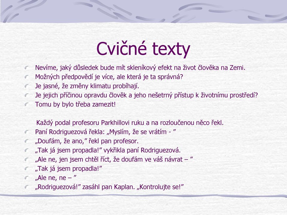 Každý podal profesoru Parkhillovi ruku a na rozloučenou něco řekl. Paní Rodriguezová řekla: Myslím, že se vrátím - Doufám, že ano, řekl pan profesor.