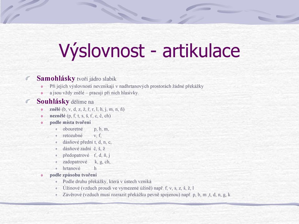 Souhlásky dělíme na znělé (b, v, d, z, ž, ř, r, l, h, j, m, n, ň) neznělé (p, f, t, s, š, ť, c, č, ch) podle místa tvoření obouretné p, b, m, retozubné v, f,