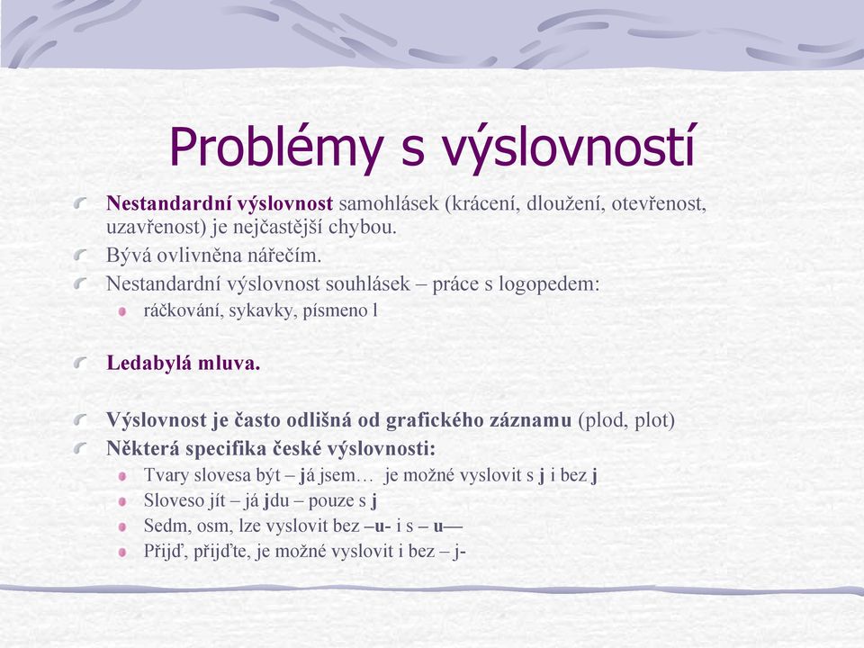 Výslovnost je často odlišná od grafického záznamu (plod, plot) Některá specifika české výslovnosti: Tvary slovesa být já jsem