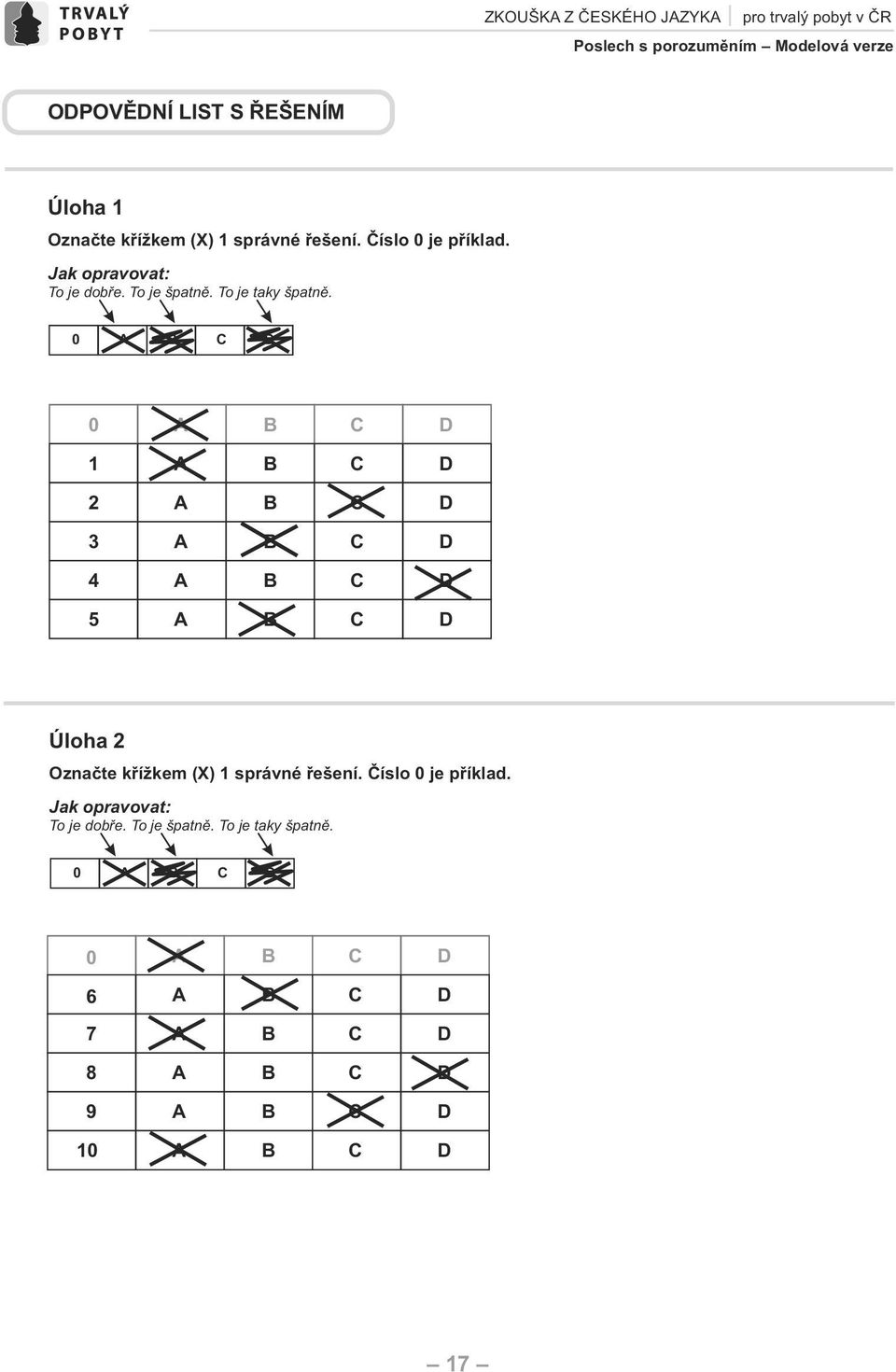 To je taky špatně. 0 0 1 2 3 4 Úloha 1 Označte 5 křížkem (X) 1 správné řešení. Číslo 0 je příklad.