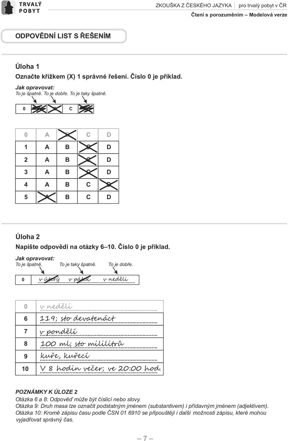 .. neděli 119;... sto devatenáct v... pondělí... 100 ml; sto mililitrů... kuře, kuřecí... V 8 hodin večer; ve 20:00 hod. POZNÁMKY K ÚLOZE 2 Otázka 6 a 8: Odpověď může být číslicí nebo slovy.