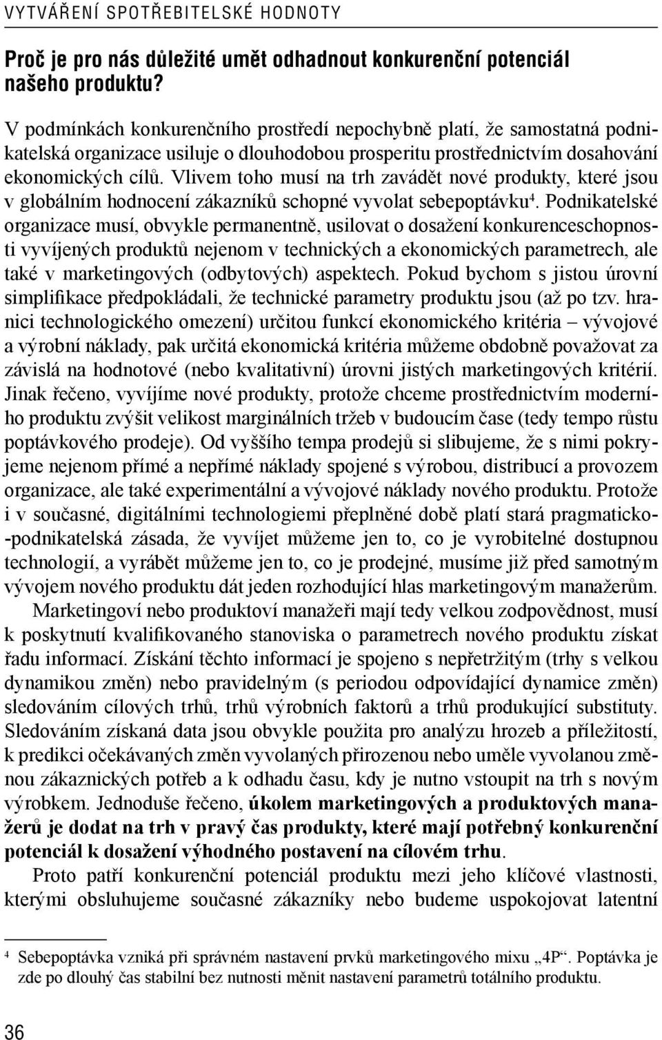 Vlivem toho musí na trh zavádět nové produkty, které jsou v globálním hodnocení zákazníků schopné vyvolat sebepoptávku 4.