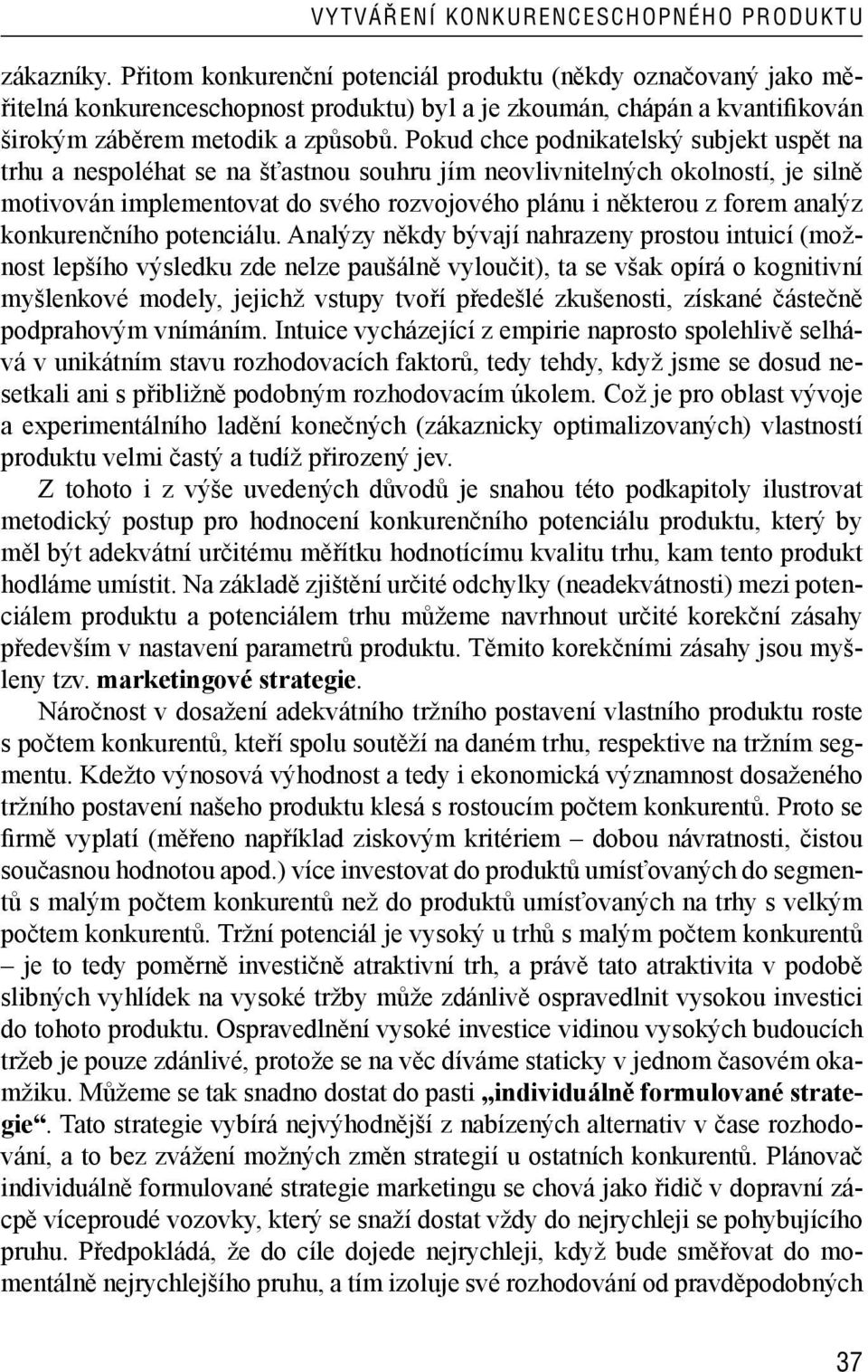 Pokud chce podnikatelský subjekt uspět na trhu a nespoléhat se na šťastnou souhru jím neovlivnitelných okolností, je silně motivován implementovat do svého rozvojového plánu i některou z forem analýz