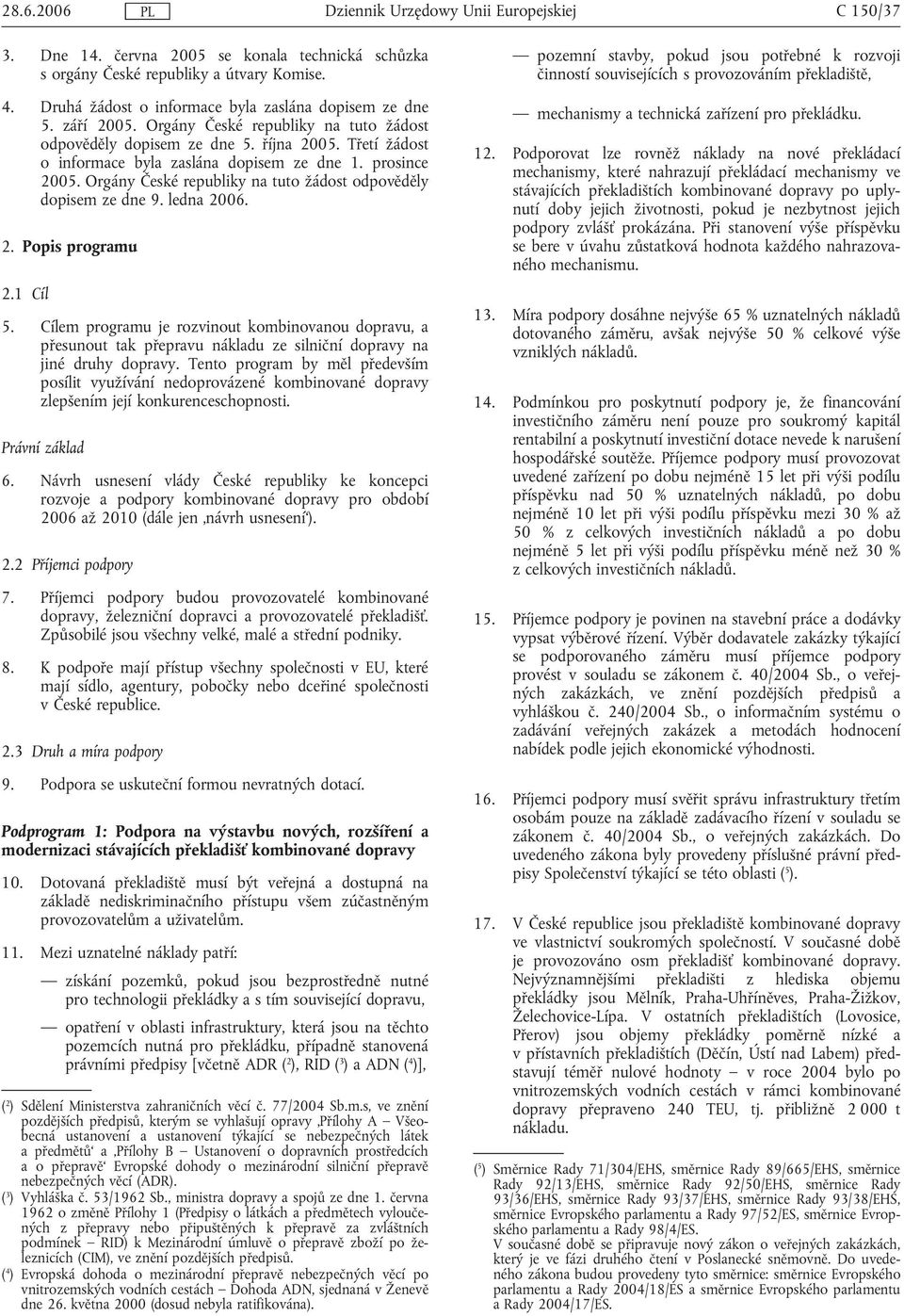 Orgány České republiky na tuto žádost odpověděly dopisem ze dne 9. ledna 2006. 2. Popis programu 2.1 Cíl 5.