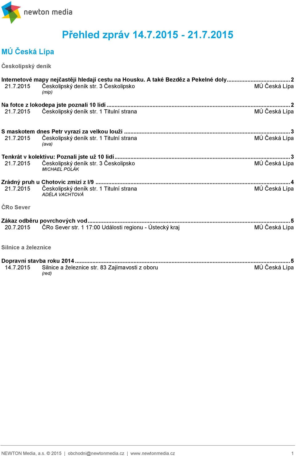 .. 3 21.7.2015 Českolipský deník str. 3 Českolipsko MÚ Česká Lípa MICHAEL POLÁK Zrádný pruh u Chotovic zmizí z I/9... 4 21.7.2015 Českolipský deník str. 1 Titulní strana MÚ Česká Lípa ADÉLA VACHTOVÁ ČRo Sever Zákaz odběru povrchových vod.