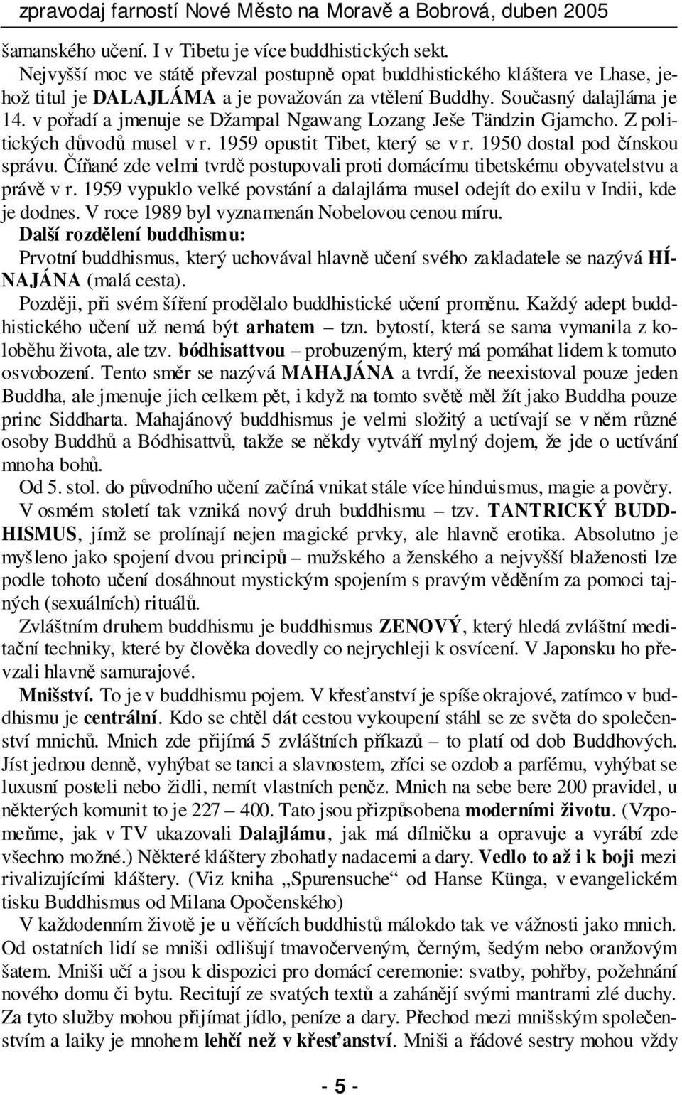 Číňané zde velmi tvrdě postupovali proti domácímu tibetskému obyvatelstvu a právě v r. 1959 vypuklo velké povstání a dalajláma musel odejít do exilu v Indii, kde je dodnes.