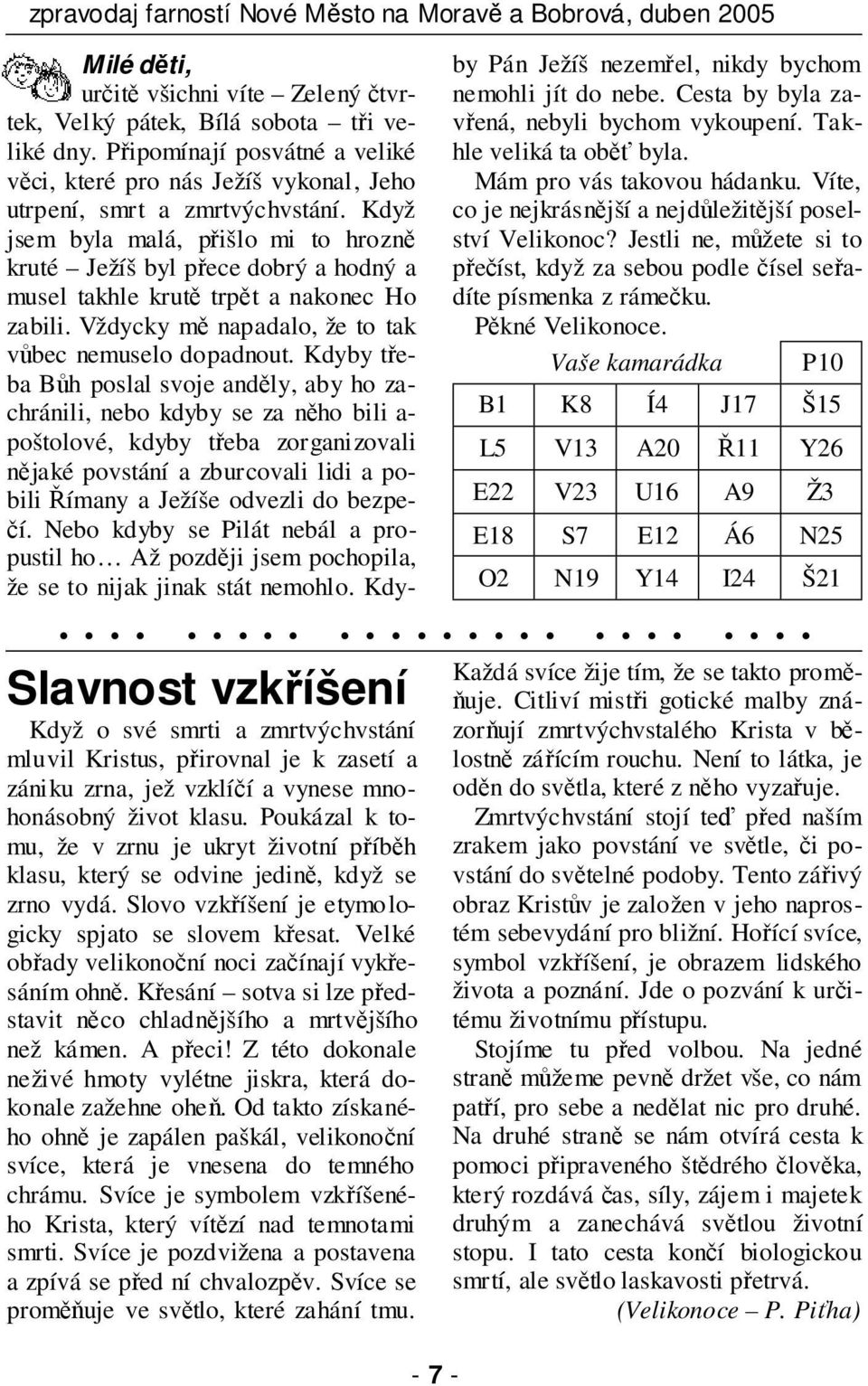 Kdyby třeba Bůh poslal svoje anděly, aby ho zachránili, nebo kdyby se za něho bili a- poštolové, kdyby třeba zorganizovali nějaké povstání a zburcovali lidi a pobili Římany a Ježíše odvezli do