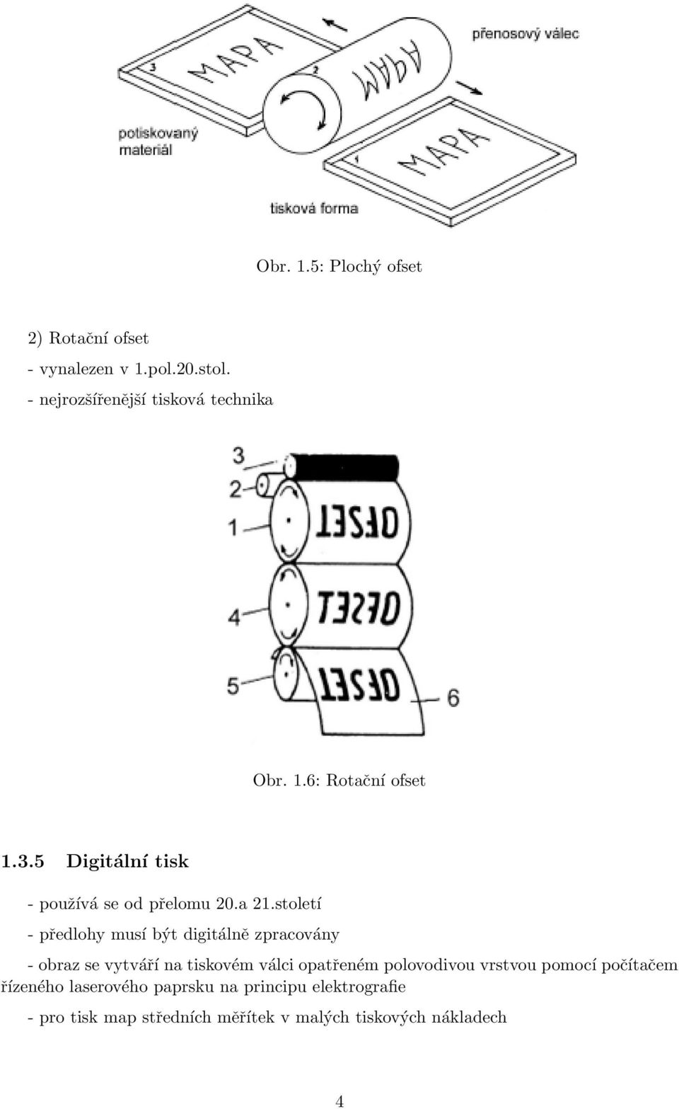 století - předlohy musí být digitálně zpracovány - obraz se vytváří na tiskovém válci opatřeném polovodivou